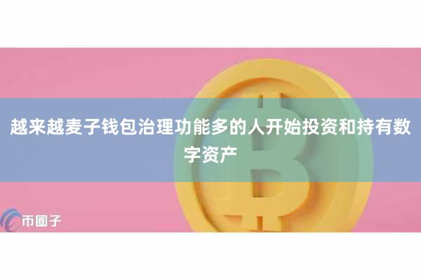 越来越麦子钱包治理功能多的人开始投资和持有数字资产