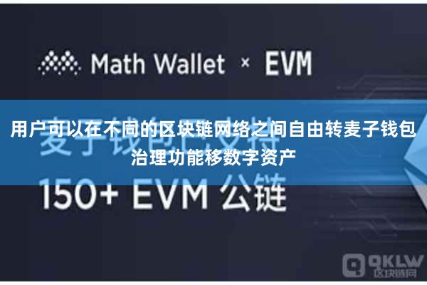用户可以在不同的区块链网络之间自由转麦子钱包治理功能移数字资产