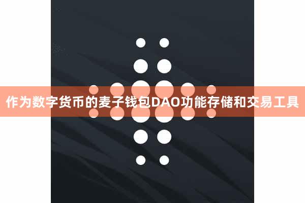 作为数字货币的麦子钱包DAO功能存储和交易工具